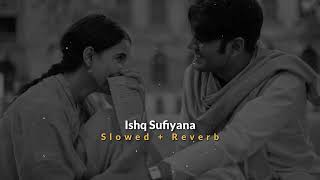 Ishq Sufiyana - Kamal Khan || Slowed + Reverb