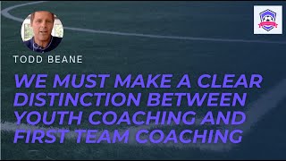 We Must Make A Clear Distinction Between Youth Coaching And First Team Coaching | Todd Beane