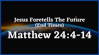 Jesus Foretells The Future (End Times) - Matthew 24:4-14
