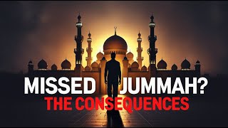 What Happens When You Miss Jummah Prayer? Powerful Islamic Reminder