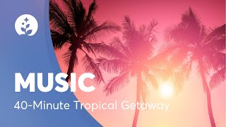 Relaxing Music | 40-Minute Tropical Getaway | BetterSleep