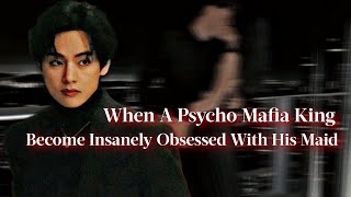 When A Psycho Mafia King Become Insanely Obsessed With His Maid | kth ff | Oneshot