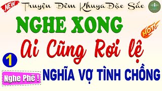 Truyện ngắn Hay - Ai cũng nên nghe 1 lần: NGHĨA VỢ TÌNH CHỒNG -Phần 1 |Đọc truyện đêm khuya ngủ ngon