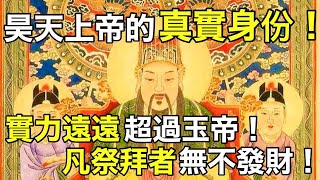 昊天上帝的真實身份！實力遠遠超過玉帝！凡祭拜者無不發財！【天道奇談】