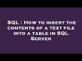 SQL : How to insert the contents of a text file into a table in SQL Server