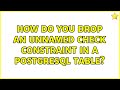 How do you drop an unnamed check constraint in a PostgresQL table?