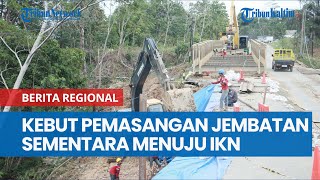 BBPJN Kaltim Percepat Pemasangan Jembatan Sementara Menuju IKN Nusantara