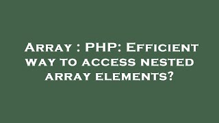 Array : PHP: Efficient way to access nested array elements?
