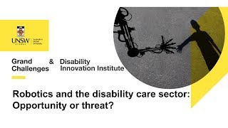 UNSW Grand Challenges - Robotics in the disability care sector: Opportunity or threat?