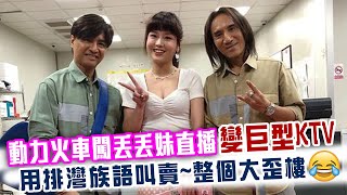 動力火車闖丟丟妹直播變巨型KTV～用排灣族語叫賣整個大歪樓XD