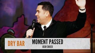 When the moment passed for your perfect opportunity. Josh Sneed
