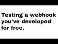 HOW TO: test a webhook you've developed (free tool: webhook.site)