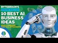 BYTEBRAIN - The TOP 10 BEST AI BUSINESS IDEAS for ARTIFICIAL INTELLIGENCE - KNOW B4 U GO!