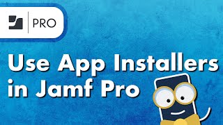How to Use App Installers in Jamf Pro