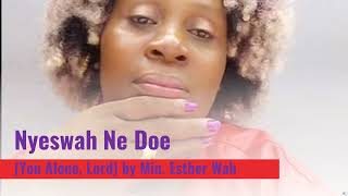 Nyeswah Ne Doe (You Alone, Lord) by Min. Esther Wah