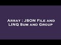 Array : JSON File and LINQ Sum and Group