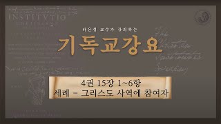 기독교강요 4권 15장 1항~6항 (세례-그리스도 사역에 참여자) - 라은성 교수