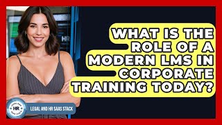 What Is The Role Of A Modern LMS In Corporate Training Today? - Legal And HR SaaS Stack