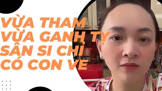 Ve vừa tham lam vừa ganh tỵ với cả thế giới.