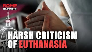 Pope Francis issues harsh criticism of euthanasia