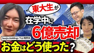 東大生が学生起業して在学中に6億で売却！お金はどう使った？【Senjin Holdings 下山 明彦氏3話目】