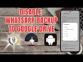 How to Disable WhatsApp Backup to Google Drive