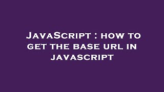 JavaScript : how to get the base url in javascript