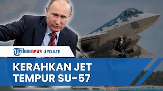 Perang Memasuki Babak Baru, Putin akan Kerahkan Jet Tempur Su-57 Keluaran Terbaru ke Ukraina