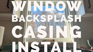 Backsplash Window Casing Installation