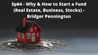 Ep64 - Why & How to Start a Fund (Real Estate, Business, Stocks) - Bridger Pennington