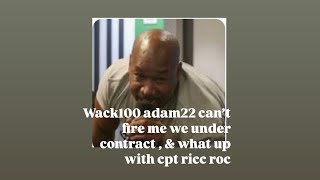 Wack100 respond to Adam22 you can’t fire me you under contract, what type of white man are you ?