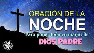 ORACIÓN DE LA NOCHE PARA PONER TODO EN LAS MANOS DE DIOS PADRE TODOPODEROSO