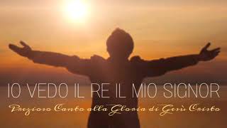 IO VEDO IL RE IL MIO SIGNOR (Prezioso Canto alla Gloria di Gesù Cristo)