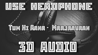 Tum Hi Aana - Marjaavaan 3D SURROUND AUDIO || USE HEADPHONES ||