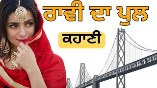 ਰਾਵੀ ਦਾ ਪੁਲ | ਪੰਜਾਬੀ ਕਹਾਣੀ | New Punjabi kahani | New Punjabi Story | Latest stories | New stories