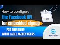 How to configure the Facebook API for embedded signup for BotSailor White label Agency Users.