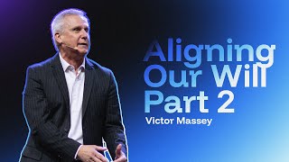 Aligning Our Will Part 2 | Victor Massey