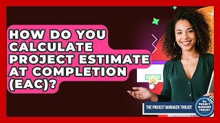 How Do You Calculate Project Estimate At Completion (EAC)? - The Project Manager Toolkit