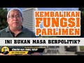 KEMBALIKAN FUNGSI PARLIMEN- INI BUKAN MASA BERPOLITIK - TOK ABAH