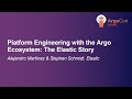 Platform Engineering with the Argo Ecosystem: The Elastic Story -Alejandro Martínez, Stephen Schmidt