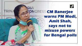 CM Banerjee warns PM Modi, Amit Shah, says not to misuse powers for Bengal polls