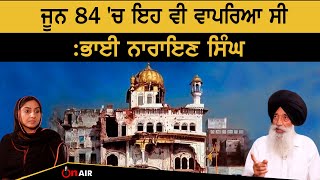 ਜੂਨ 84 'ਚ ਇਹ ਵੀ ਵਾਪਰਿਆ ਸੀ - ਭਾਈ ਨਾਰਾਇਣ ਸਿੰਘ | On Air