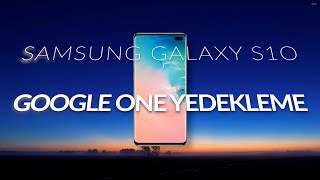 Samsung Galaxy S10/S10 Plus/S10e Google One Yedekleme