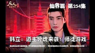 凡人修仙传 仙界篇  第254集 。韩立：道主分魂来袭！师徒游戏？阴丞全倾力培养啼魂，只为吞噬融合吞噬法则！天狐老祖给韩立小队准确时间，拖着道主阴丞全分魂？【第760~762章】#ai #Ai有声小说