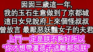 囡囡三歲這一年, 我的玉石生意做到了京都城，這日女兒說府上來個怪叔叔，曾放言 最厭惡妖豔女子的夫君，上門 一定是朕不夠好所以，“你才想帶著孩子逃離都怨朕”| #為人處世#生活經驗#情感故事#養老#退休