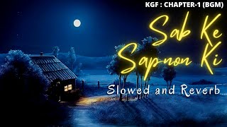 Sab Ke Sapnon Ki - Slowed and Reverb (LOFI) | KGF : Chapter - 1 (BGM) | Yash