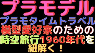 【プラモタイムトラベルシリーズ】1960年代：模型界の60年前を紐解く！