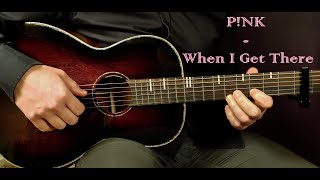 How to play P!NK - WHEN I GET THERE Acoustic Guitar Lesson - Tutorial