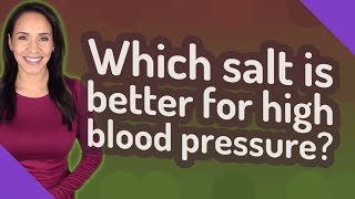 Which salt is better for high blood pressure?
