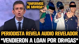 PERIODISTA REVELÓ AUDIOS QUE CONFIRMAN LO PEOR DEL CASO LOAN